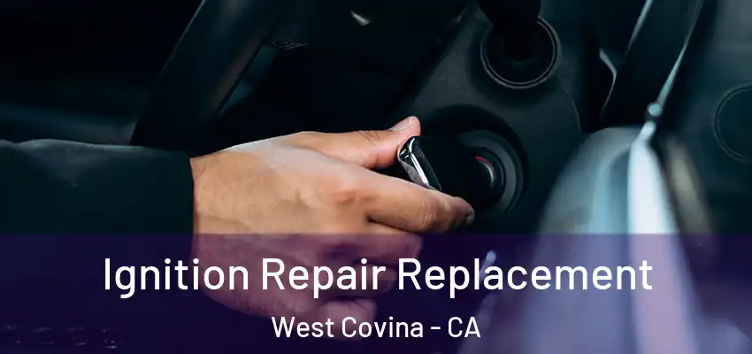  Ignition Repair Replacement West Covina - CA